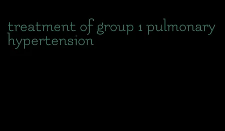 treatment of group 1 pulmonary hypertension