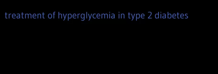 treatment of hyperglycemia in type 2 diabetes