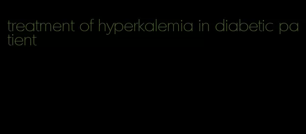 treatment of hyperkalemia in diabetic patient