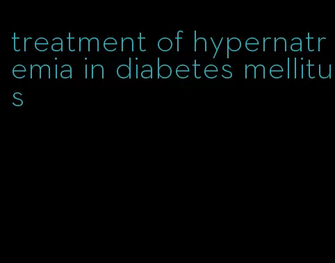 treatment of hypernatremia in diabetes mellitus