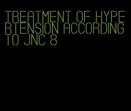 treatment of hypertension according to jnc 8