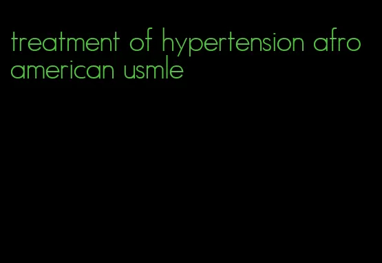 treatment of hypertension afro american usmle
