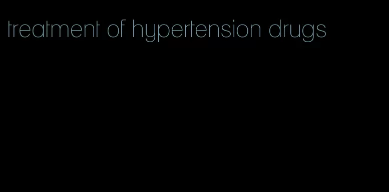 treatment of hypertension drugs