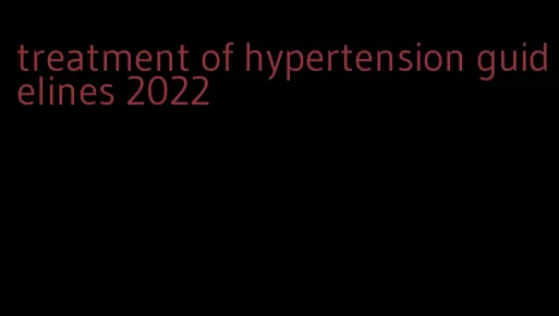 treatment of hypertension guidelines 2022
