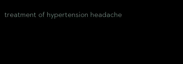 treatment of hypertension headache