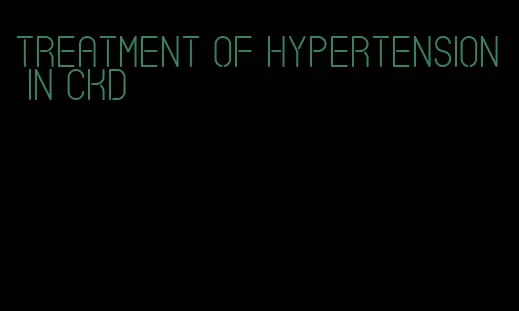 treatment of hypertension in ckd