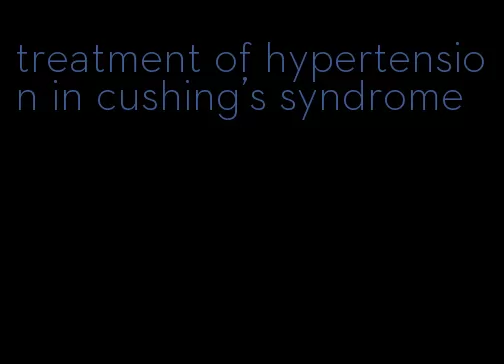 treatment of hypertension in cushing's syndrome