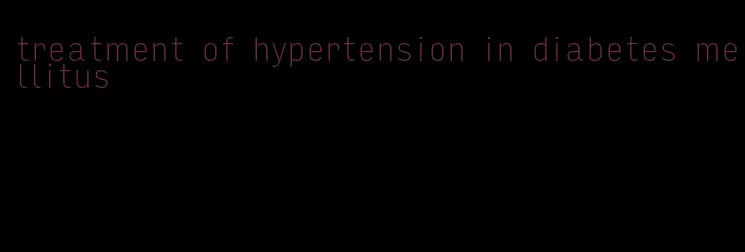 treatment of hypertension in diabetes mellitus