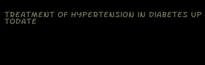 treatment of hypertension in diabetes uptodate