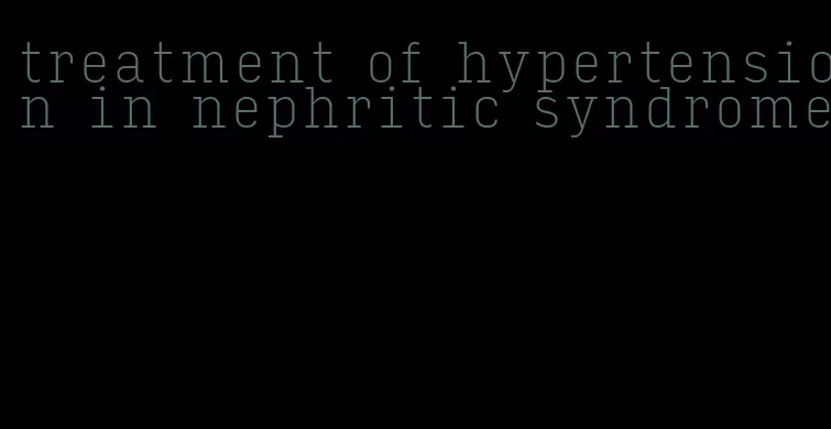 treatment of hypertension in nephritic syndrome