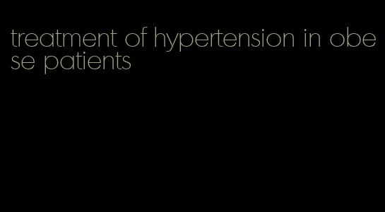 treatment of hypertension in obese patients