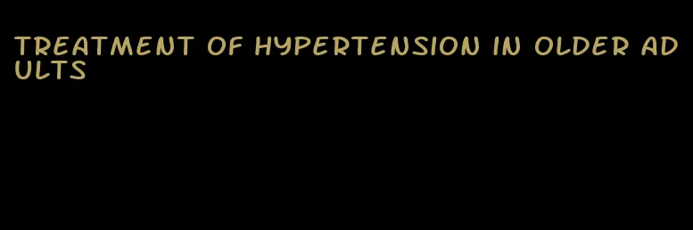 treatment of hypertension in older adults