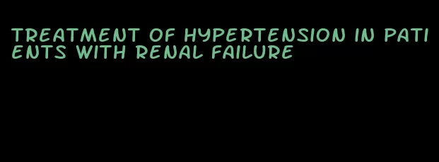 treatment of hypertension in patients with renal failure