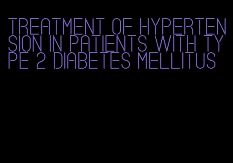 treatment of hypertension in patients with type 2 diabetes mellitus
