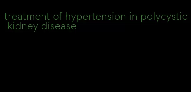 treatment of hypertension in polycystic kidney disease