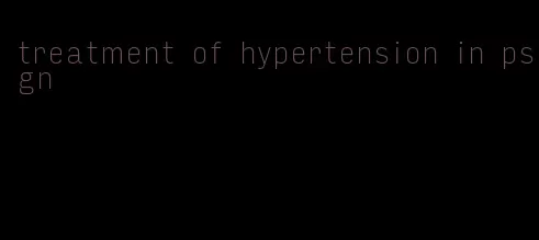 treatment of hypertension in psgn