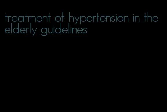 treatment of hypertension in the elderly guidelines