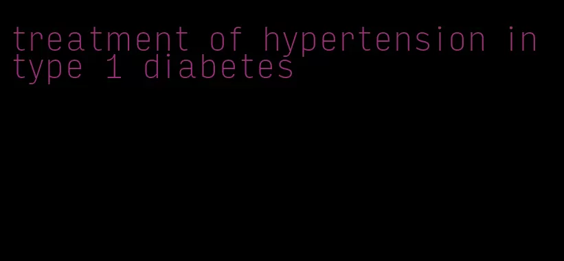 treatment of hypertension in type 1 diabetes