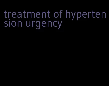 treatment of hypertension urgency