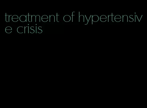 treatment of hypertensive crisis
