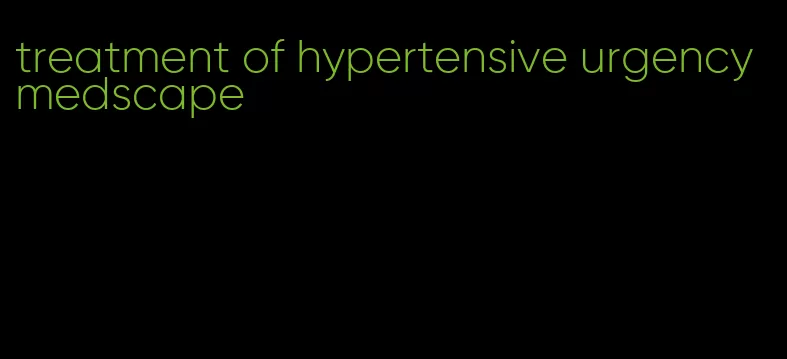 treatment of hypertensive urgency medscape