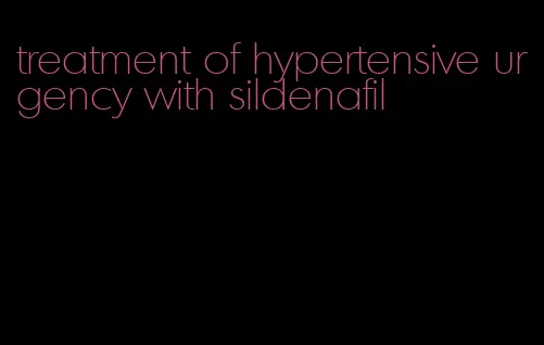 treatment of hypertensive urgency with sildenafil
