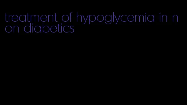 treatment of hypoglycemia in non diabetics