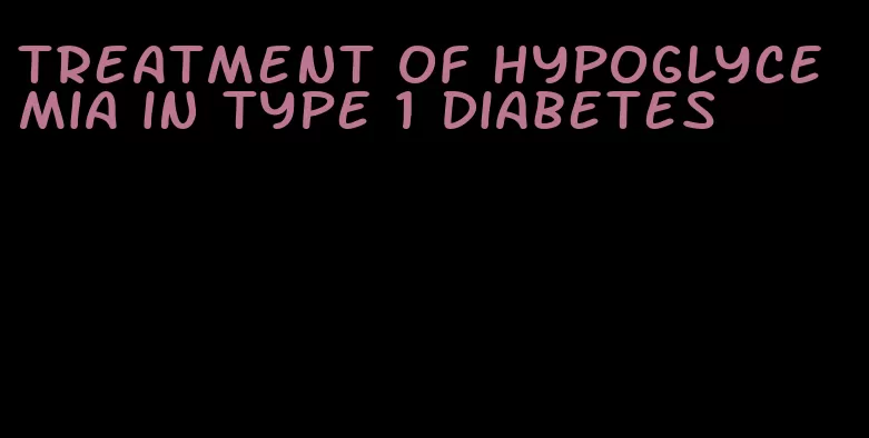 treatment of hypoglycemia in type 1 diabetes