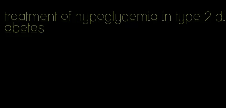 treatment of hypoglycemia in type 2 diabetes