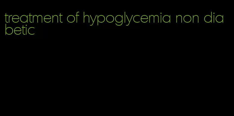 treatment of hypoglycemia non diabetic