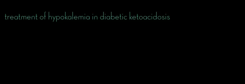 treatment of hypokalemia in diabetic ketoacidosis
