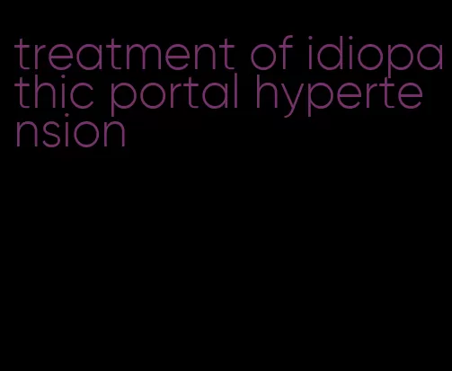 treatment of idiopathic portal hypertension