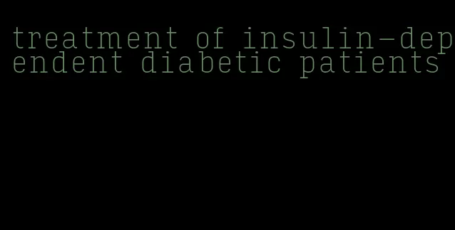 treatment of insulin-dependent diabetic patients