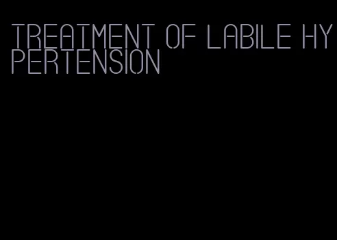 treatment of labile hypertension
