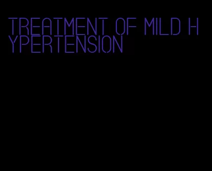 treatment of mild hypertension
