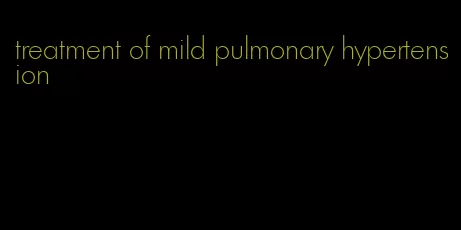 treatment of mild pulmonary hypertension