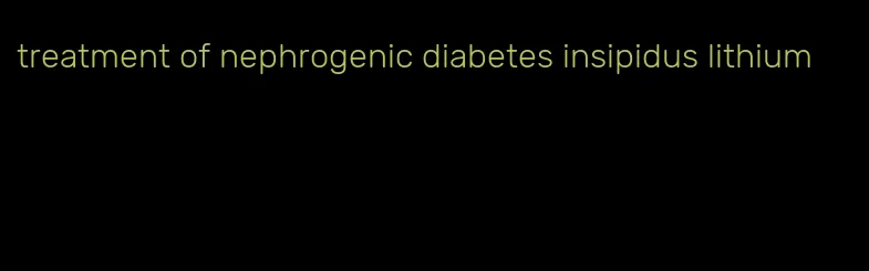 treatment of nephrogenic diabetes insipidus lithium