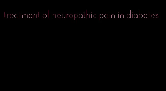 treatment of neuropathic pain in diabetes