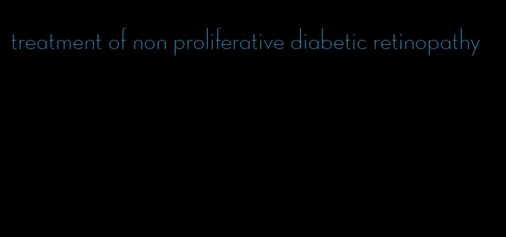treatment of non proliferative diabetic retinopathy