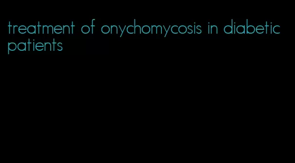 treatment of onychomycosis in diabetic patients