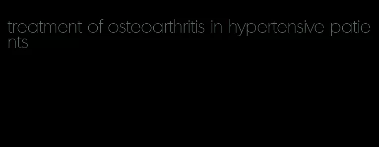 treatment of osteoarthritis in hypertensive patients