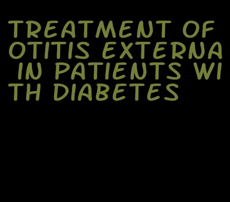 treatment of otitis externa in patients with diabetes