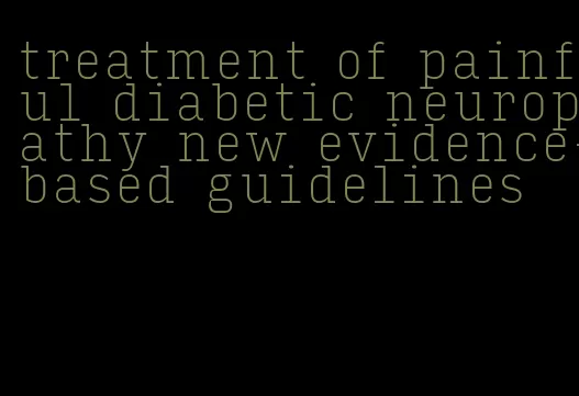treatment of painful diabetic neuropathy new evidence-based guidelines