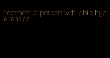 treatment of patients with labile hypertension