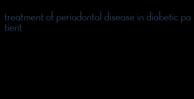 treatment of periodontal disease in diabetic patient