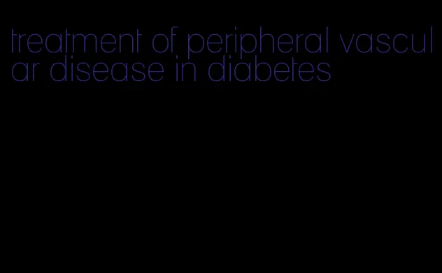 treatment of peripheral vascular disease in diabetes