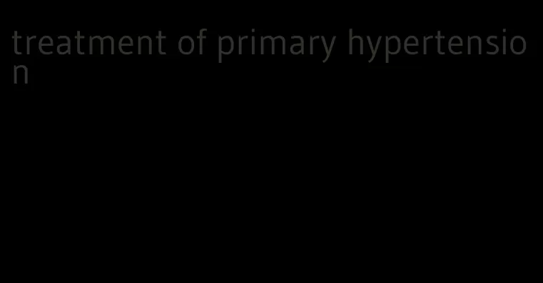 treatment of primary hypertension