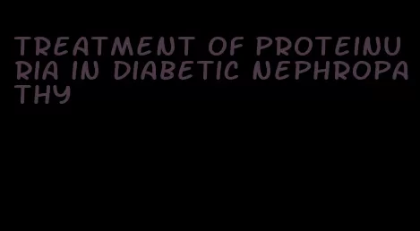 treatment of proteinuria in diabetic nephropathy