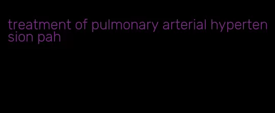 treatment of pulmonary arterial hypertension pah