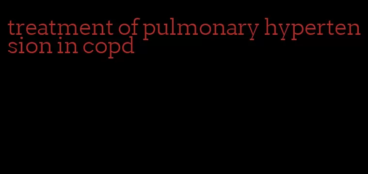 treatment of pulmonary hypertension in copd